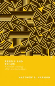 Dr. Matt Harmon has released a new book ‘Rebels and Exiles A Biblical Theology of Sin and Restoration’ with InterVarsity Press